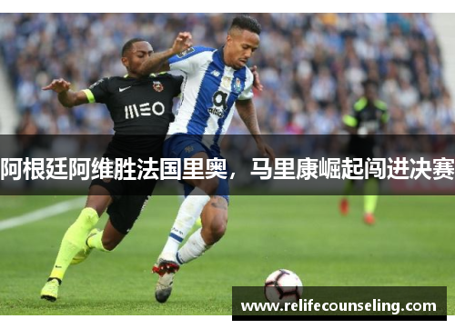 阿根廷阿维胜法国里奥，马里康崛起闯进决赛
