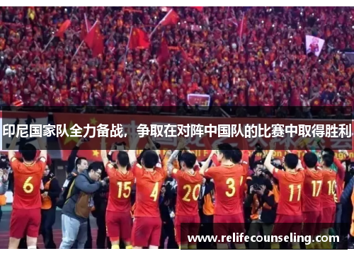 印尼国家队全力备战，争取在对阵中国队的比赛中取得胜利